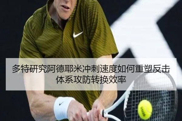 多特研究阿德耶米冲刺速度如何重塑反击体系攻防转换效率