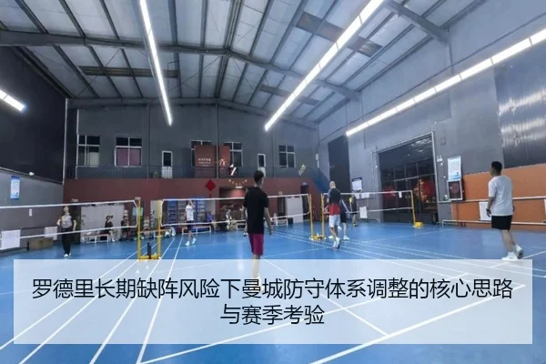罗德里长期缺阵风险下曼城防守体系调整的核心思路与赛季考验